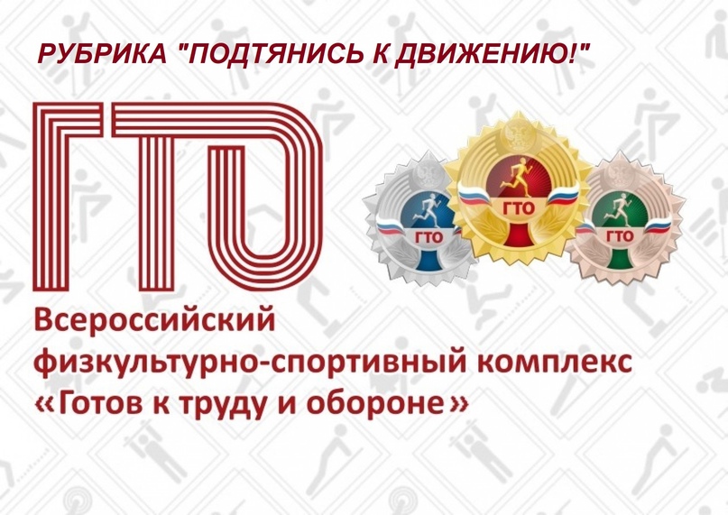 Всероссийский физкультурно-спортивный комплекс ГТО «Готов к труду и обороне»   НОВОСТИ РУБРИКИ &quot;ПОДТЯНИСЬ К ДВИЖЕНИЮ!.